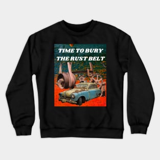 TIME TO BURY THE RUST BELT Crewneck Sweatshirt